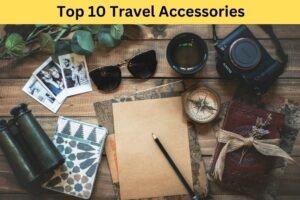 Top 10 Travel Accessories for Explorers